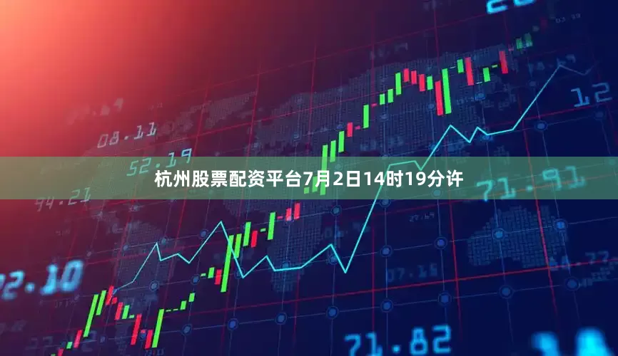 杭州股票配资平台7月2日14时19分许