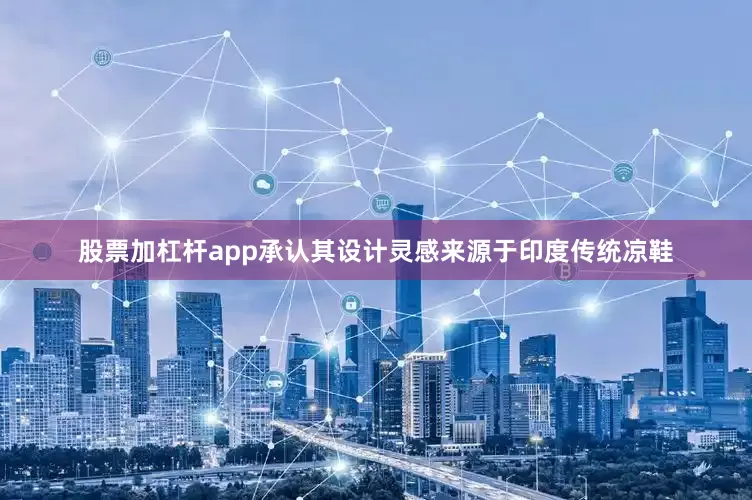 股票加杠杆app承认其设计灵感来源于印度传统凉鞋