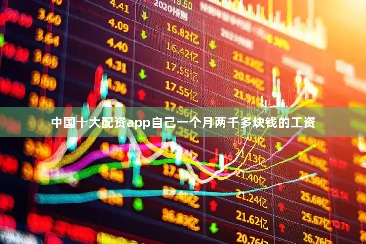 中国十大配资app自己一个月两千多块钱的工资
