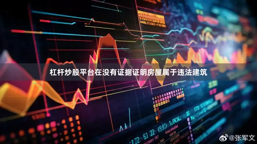 杠杆炒股平台在没有证据证明房屋属于违法建筑