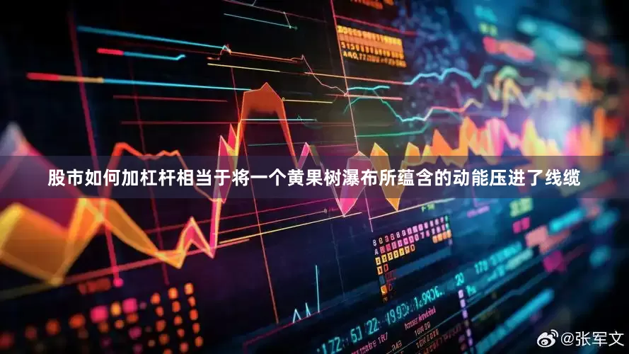 股市如何加杠杆相当于将一个黄果树瀑布所蕴含的动能压进了线缆