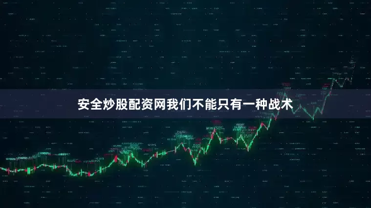 安全炒股配资网我们不能只有一种战术